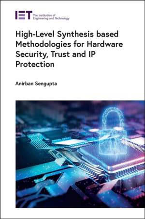 High-Level Synthesis Based Methodologies for Hardware Security, Trust and IP Protection de Anirban Sengupta