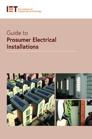 Guide to Prosumer Electrical Installations de The Institution of Engineering and Technology