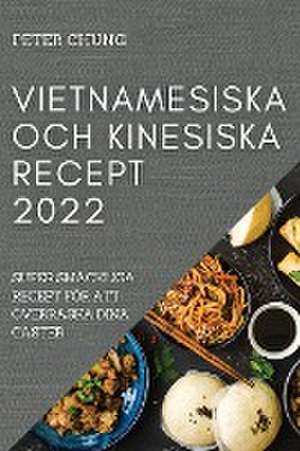 VIETNAMESISKA OCH KINESISKA RECEPT 2022 de Peter Chung