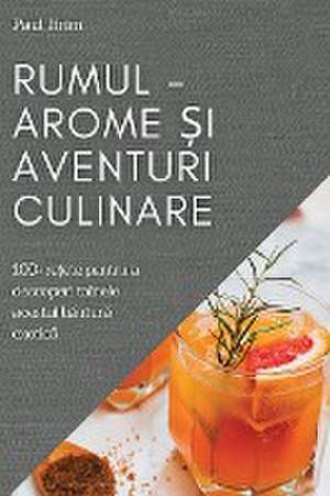 Rumul - Arome ¿i Aventuri culinare de Paul Ifrim