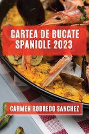 Cartea de Bucate Spaniole 2023 de Carmen Robredo Sanchez