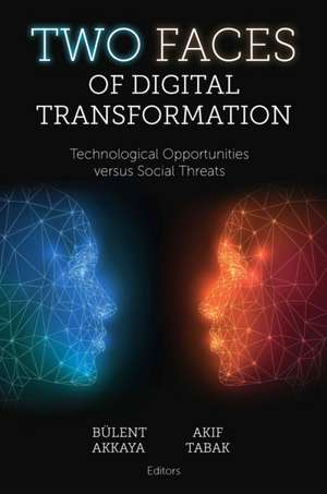 Two Faces of Digital Transformation – Technological Opportunities versus Social Threats de Bülent Akkaya