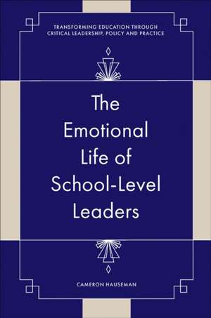 The Emotional Life of School–Level Leaders de Cameron Hauseman