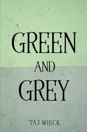 GREEN AND GREY de Taj Wieck