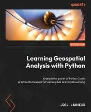 Learning Geospatial Analysis with Python - Fourth Edition de Joel Lawhead