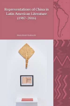 Representations of China in Latin American Literature (1987–2016) de Maria Montt Strabucch