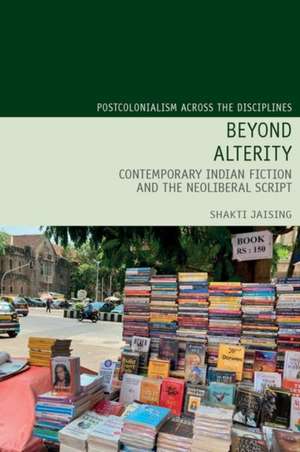 Beyond Alterity – Contemporary Indian Fiction and the Neoliberal Script de Shakti Jaising