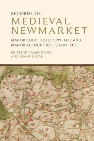 Records of Medieval Newmarket – Manor Court Rolls 1399–1413 and Manor Account Rolls 1403–1483 de James Davis