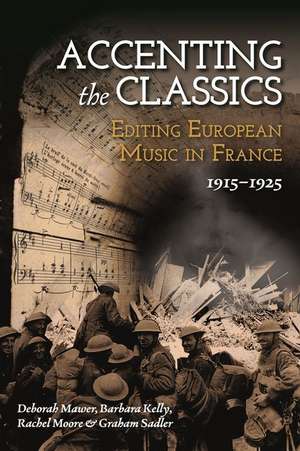 Accenting the Classics – Editing European Music in France, 1915–1925 de Deborah Mawer