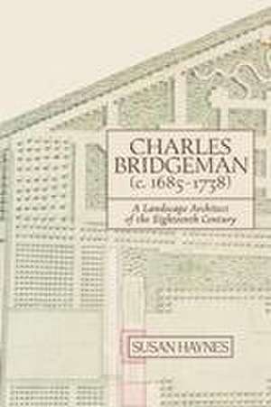 Charles Bridgeman (c.1685–1738) – A Landscape Architect of the Eighteenth Century de Susan Haynes