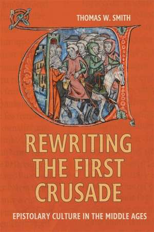 Rewriting the First Crusade de Thomas W. Smith