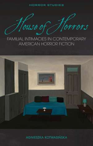 House of Horrors: Familial Intimacies in Contemporary American Horror Fiction de Agnieszka Kotwasinska