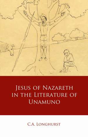 Jesus of Nazareth in the Literature of Unamuno de C.A. Longhurst