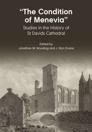 "The Condition of Menevia": Studies in the History of St Davids Cathedral de Jonathan M. Wooding