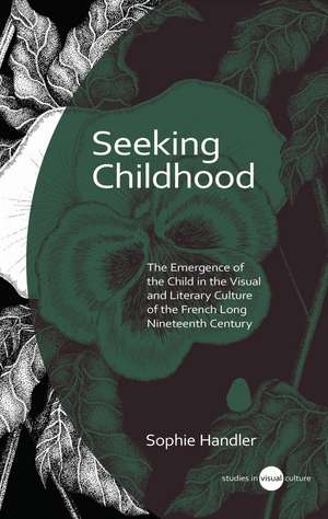 Seeking Childhood: The Emergence of the Child in the Visual and Literary Culture of the French Long Nineteenth Century de Sophie Handler