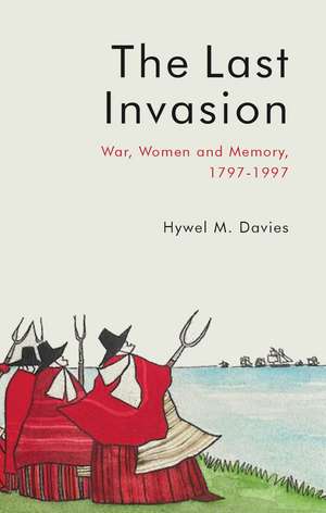 The Last Invasion: War, Women and Memory, 1797–1997 de Hywel M. Davies