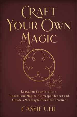 Craft Your Own Magic de Cassie Uhl