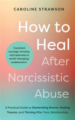 How to Heal After Narcissistic Abuse de Caroline Strawson