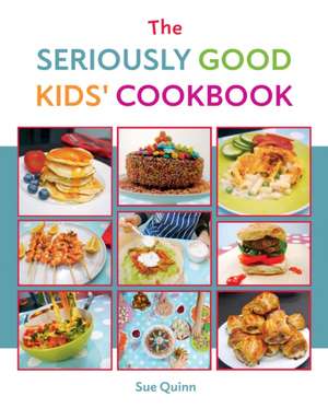 The Seriously Good Kids Cookbook de Sue Quinn