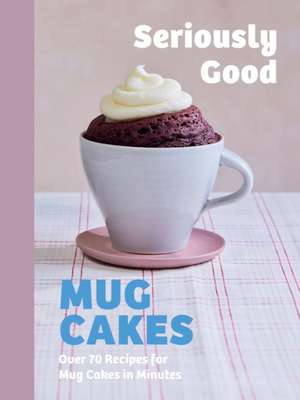 Seriously Good Mug Cakes de Kate Calder