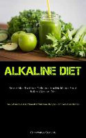 Alkaline Diet: Smoothies That Are Delicious And Nutritious For A Better Alkaline Diet (An Exhaustive Assortment Of Alkaline Recipes F de Efthymios Seretis