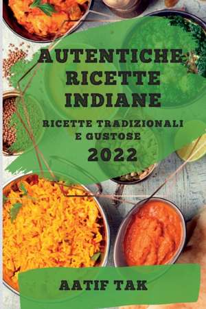 AUTENTICHE RICETTE INDIANE 2022 de Aatif Tak