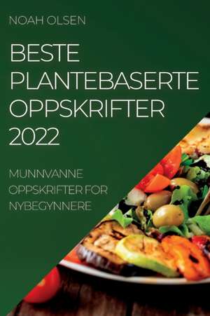 BESTE PLANTEBASERTE OPPSKRIFTER 2022 de Noah Olsen