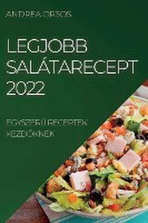 Legjobb Salátarecept 2022: Egyszer&#368; Receptek Kezd&#336;knek de Andrea Orsos