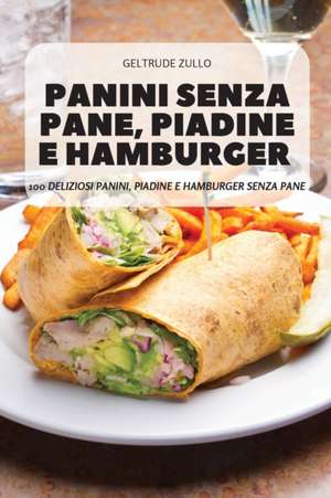 Panini Senza Pane, Piadine E Hamburger de Geltrude Zullo