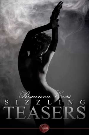 Sizzling Teasers de Roxanna Cross