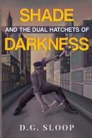 Shade and the Dual Hatchets of Darkness de D. G. Sloop