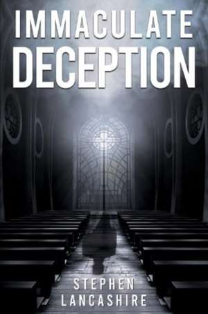 Immaculate Deception de Stephen Leonard Lancashire