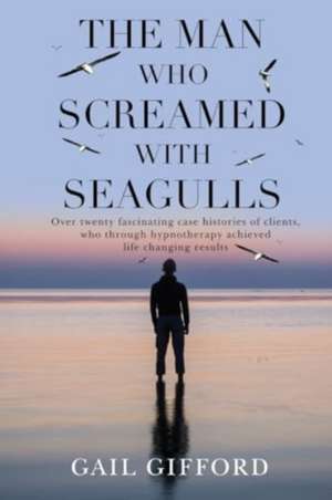 The Man who Screamed with Seagulls de Gail Gifford