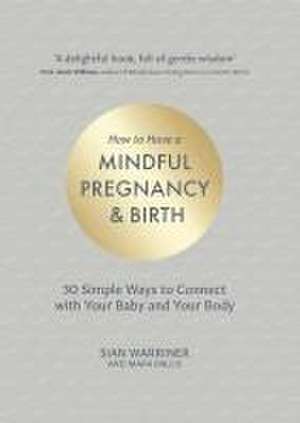 How to Have a Mindful Pregnancy and Birth de Sian Warriner