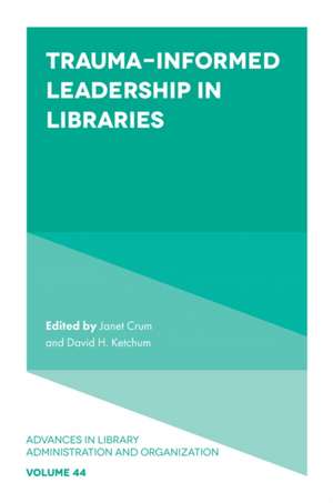 Trauma-Informed Leadership in Libraries de David H. Ketchum