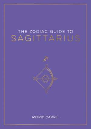 The Zodiac Guide to Sagittarius de Astrid Carvel