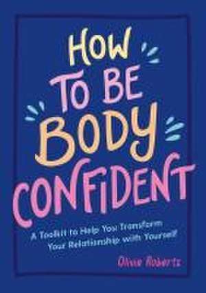 How to Be Body Confident de Olivia Roberts