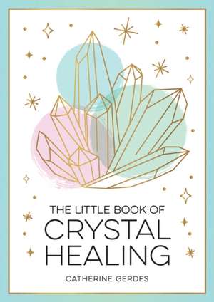 The Little Book of Crystal Healing de Catherine Gerdes