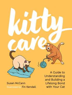 Kitty Care: A Guide to Understanding and Building a Lifelong Bond with Your Cat de Susan McCann