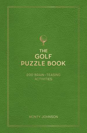 The Golf Puzzle Book: 200 Brain-Teasing Puzzles, Games and Trivia de Monty Johnson