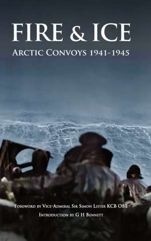 Fire & Ice Arctic Convoys 1941-1945 de Vice-Admiral Simon Lister Kcb Obe