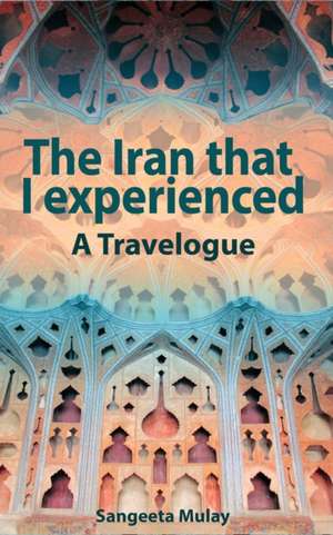 The Iran that I experienced de Sangeeta Mulay