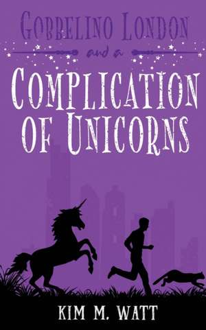 Gobbelino London & a Complication of Unicorns de Kim M. Watt