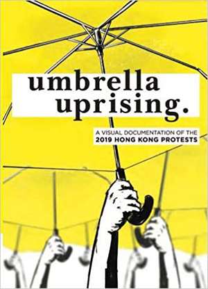 Umbrella Uprising: A Visual Documentation Of The 2019 Hong Kong Protests de Kevin Choy