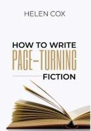 How to Write Page-Turning Fiction: Advice to Authors Book 3 de Helen Cox