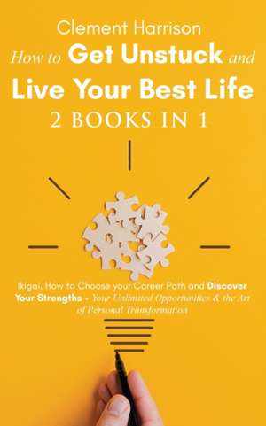 How to Get Unstuck and Live Your Best Life 2 books in 1 de Clement Harrison