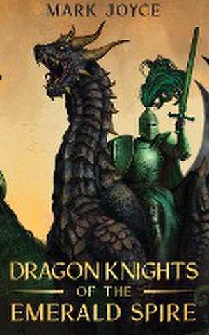 Dragon Knights of the Emerald Spire de Mark Joyce