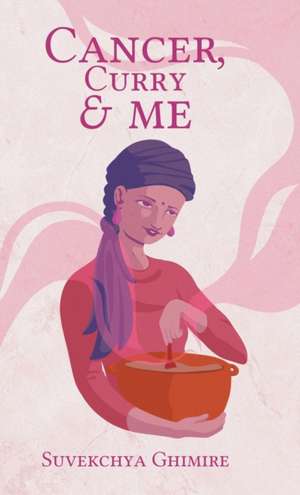 Cancer, Curry & Me de Suvekchya Ghimire