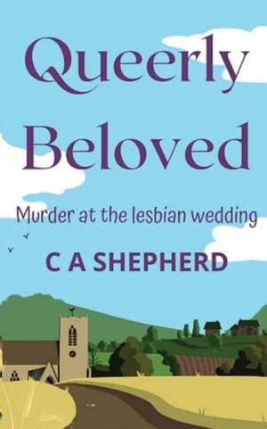 Queerly Beloved: Murder at the Lesbian Wedding de C. A. Shepherd