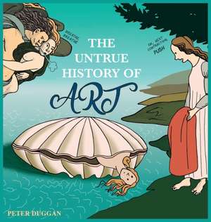 The Untrue History of Art de Peter Duggan